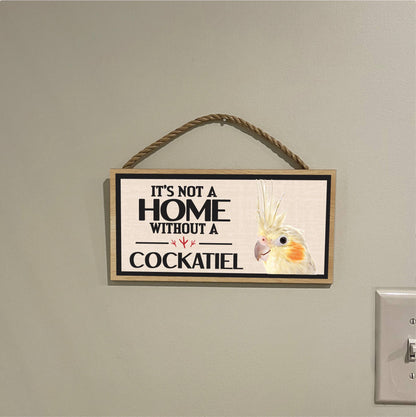 Its Not a Home Without My Cockatiel Wood Sign