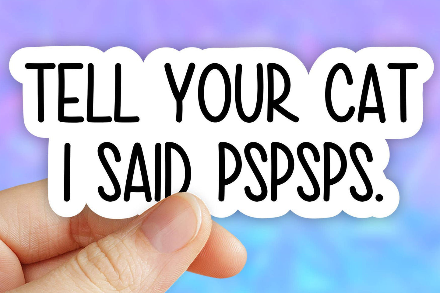 Tell your cat I Said PSPSPS Sticker