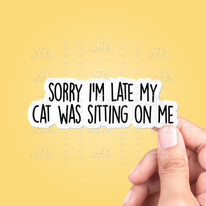 Sorry I'm Late My Cat Was Sitting On Me Sticker Vinyl Decal