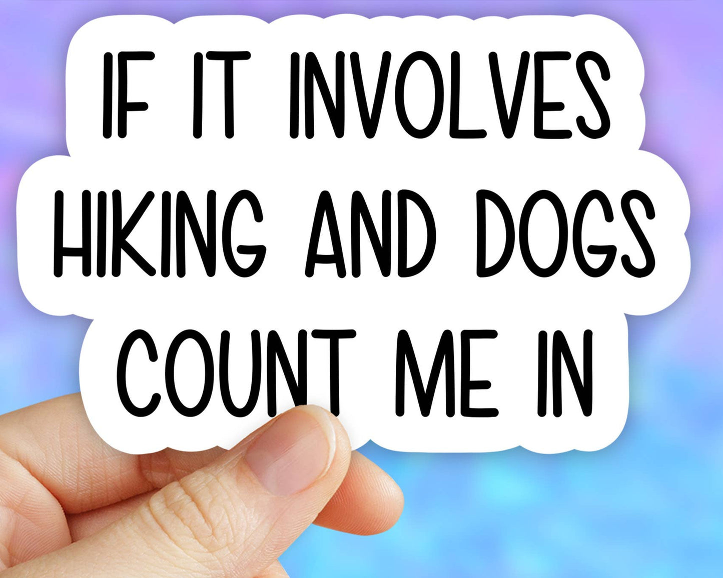If It involves Hiking and Dogs Count Me In Sticker
