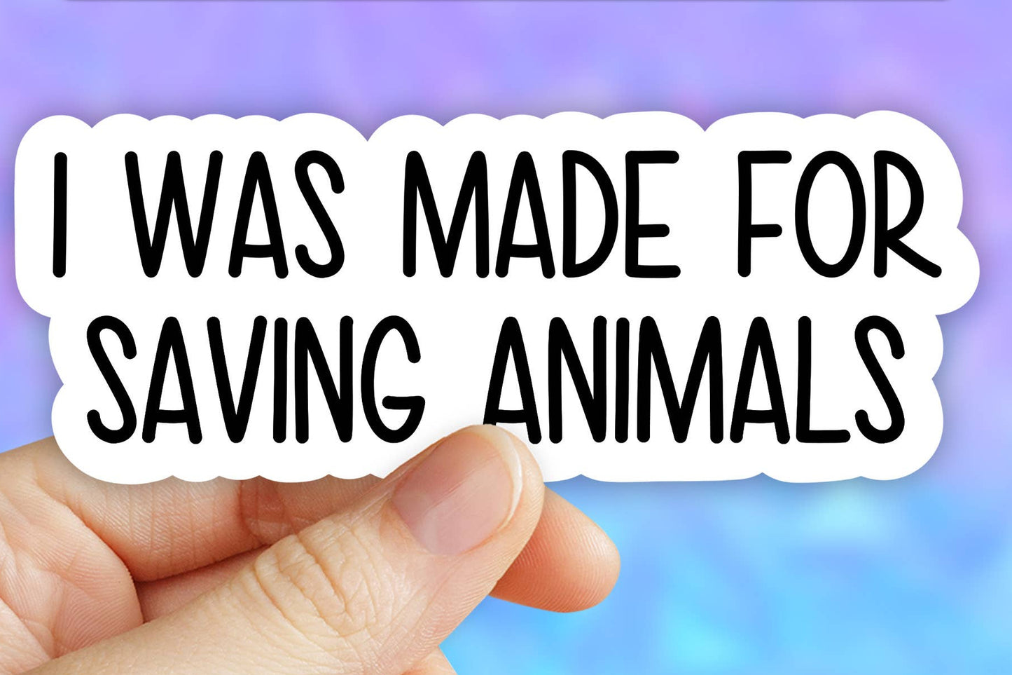 I Was Made for Saving Animals Sticker